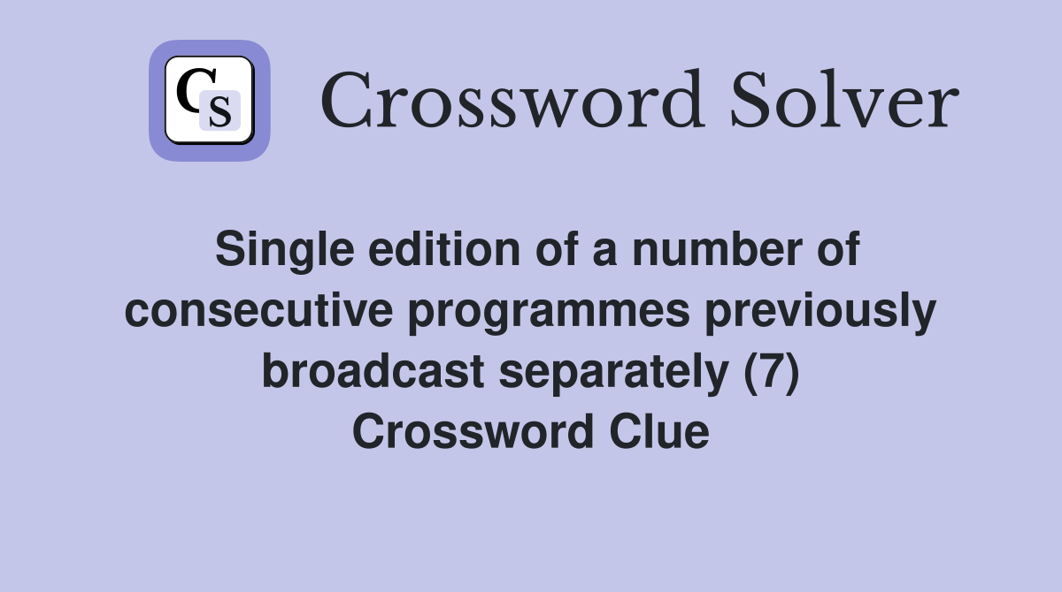Single edition of a number of consecutive programmes previously broadcast separately (7) Crossword Clue