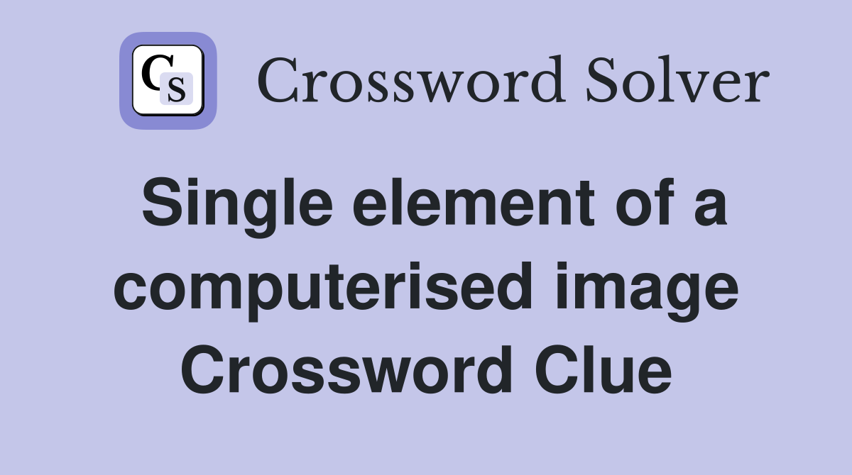 Single element of a computerised image Crossword Clue