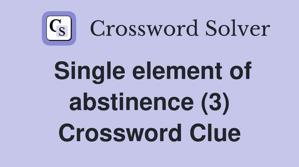 Single element of abstinence (3) Crossword Clue