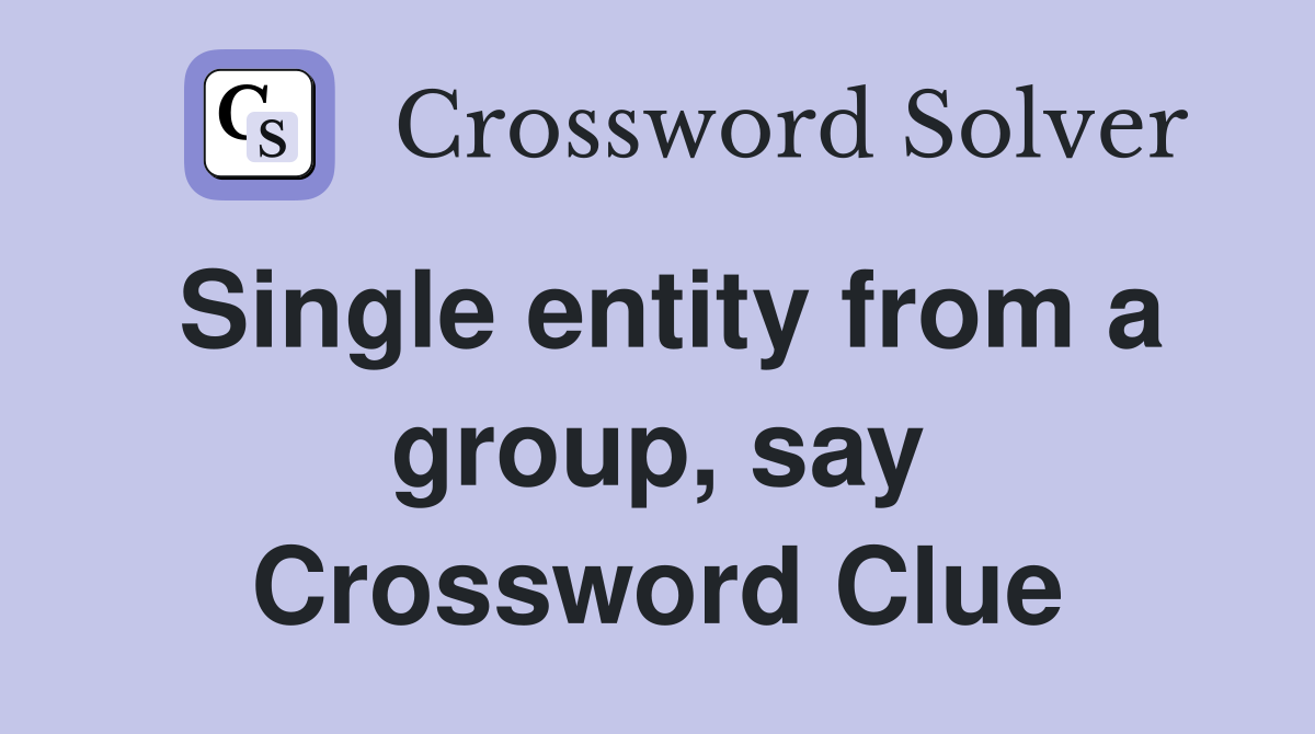 Single entity from a group, say Crossword Clue