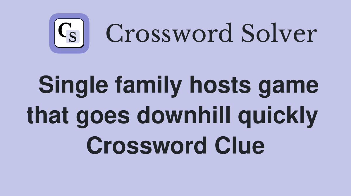 Single family hosts game that goes downhill quickly  Crossword Clue