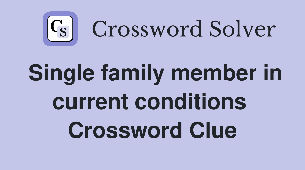 Single family member in current conditions  Crossword Clue