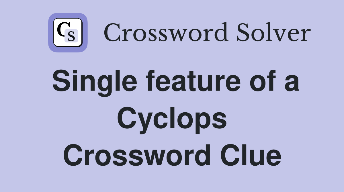 Single feature of a Cyclops Crossword Clue