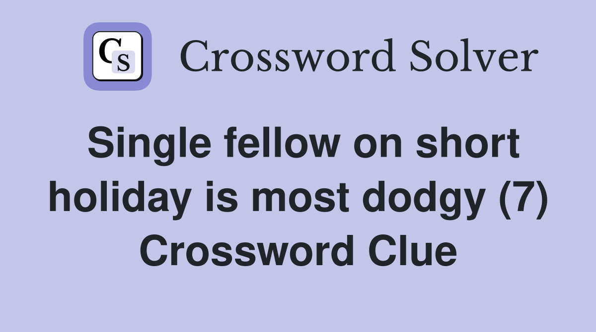 Single fellow on short holiday is most dodgy (7) Crossword Clue