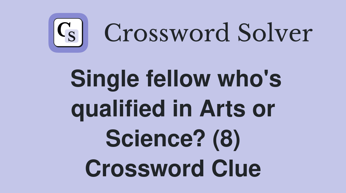 Single fellow who's qualified in Arts or Science? (8) Crossword Clue