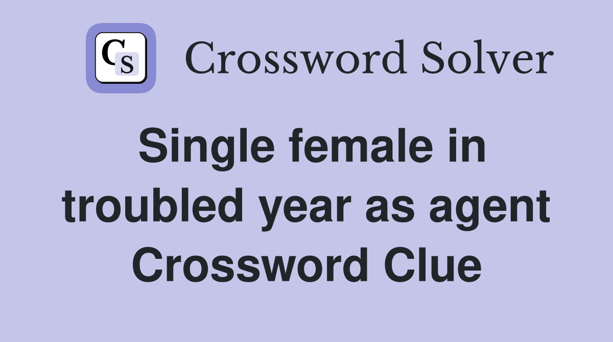 Single female in troubled year as agent Crossword Clue