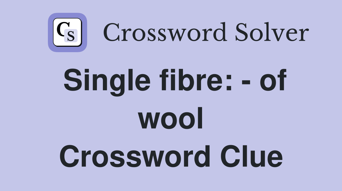 Single fibre: - of wool Crossword Clue