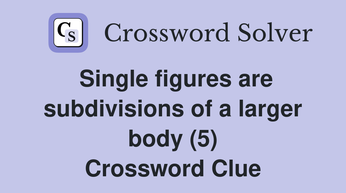 Single figures are subdivisions of a larger body (5) Crossword Clue