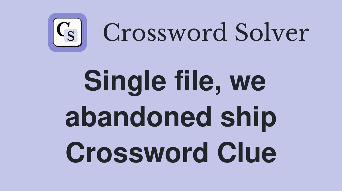 Single file, we abandoned ship Crossword Clue