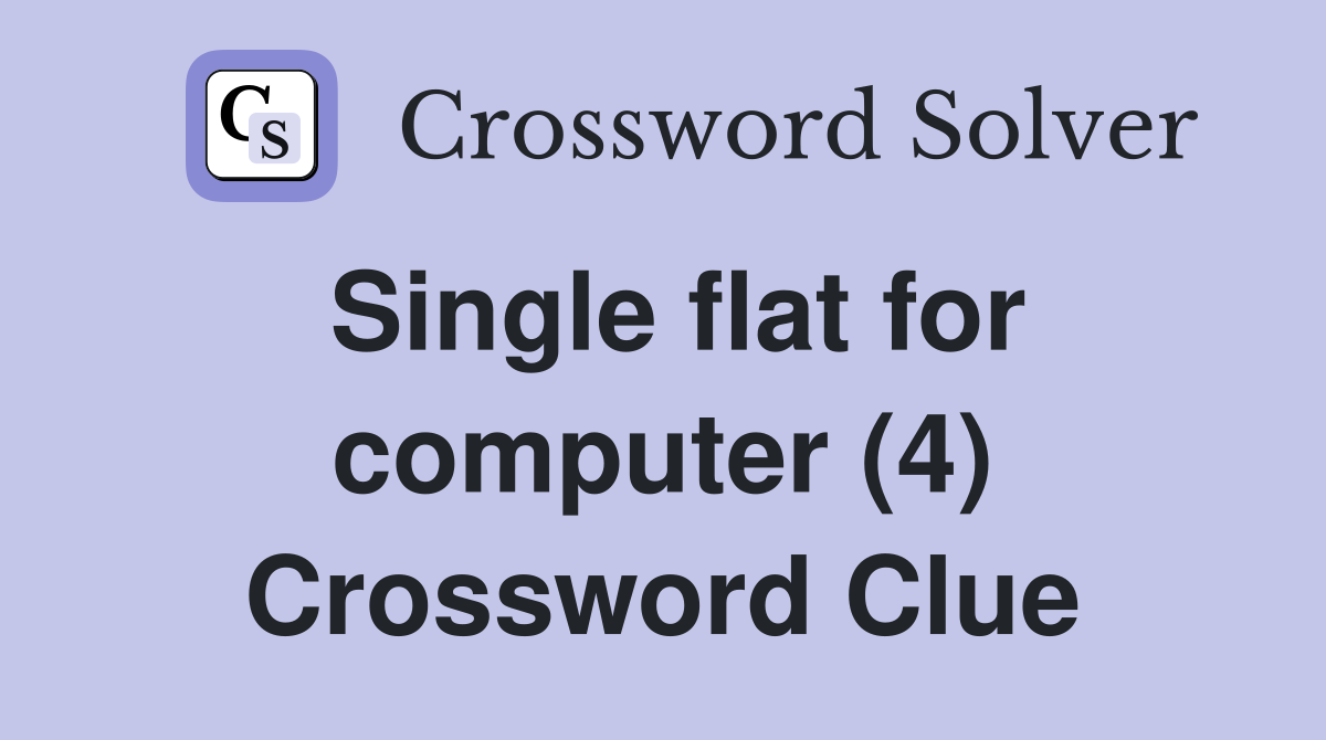 Single flat for computer (4) Crossword Clue
