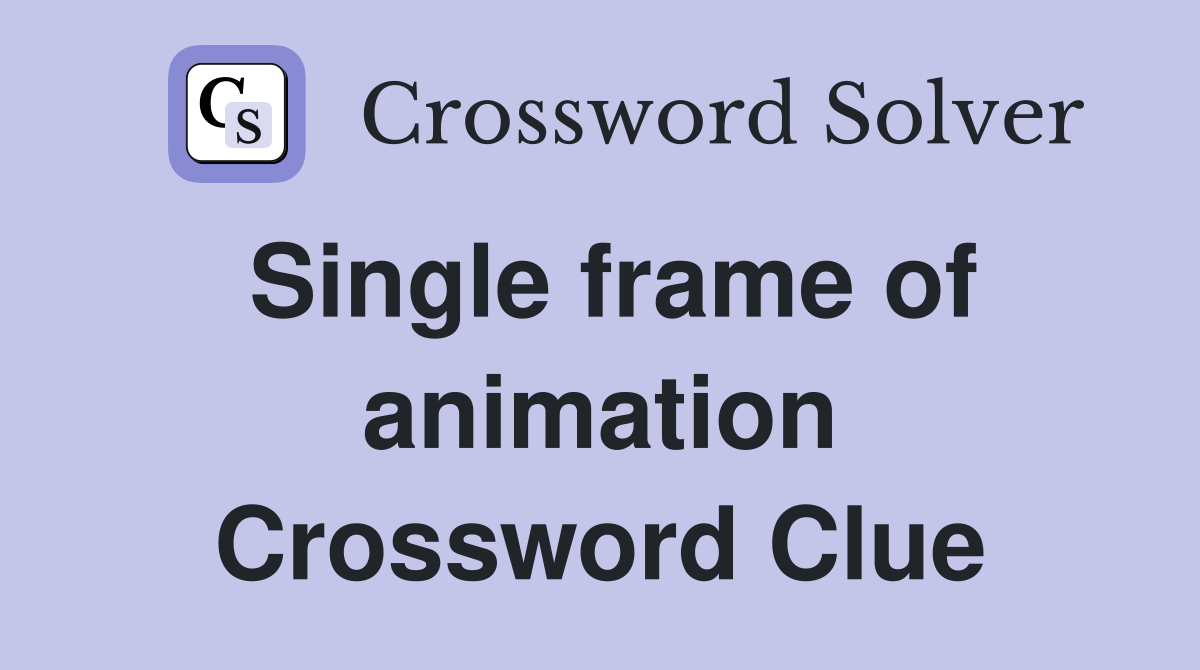Single frame of animation Crossword Clue
