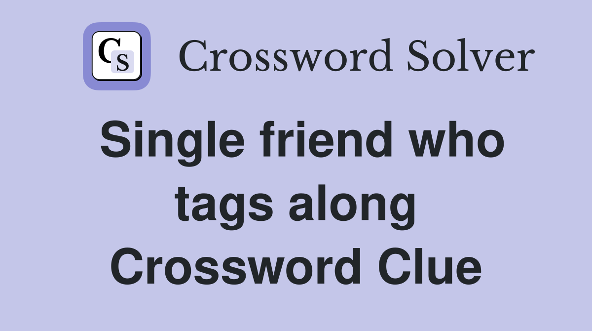 Single friend who tags along Crossword Clue