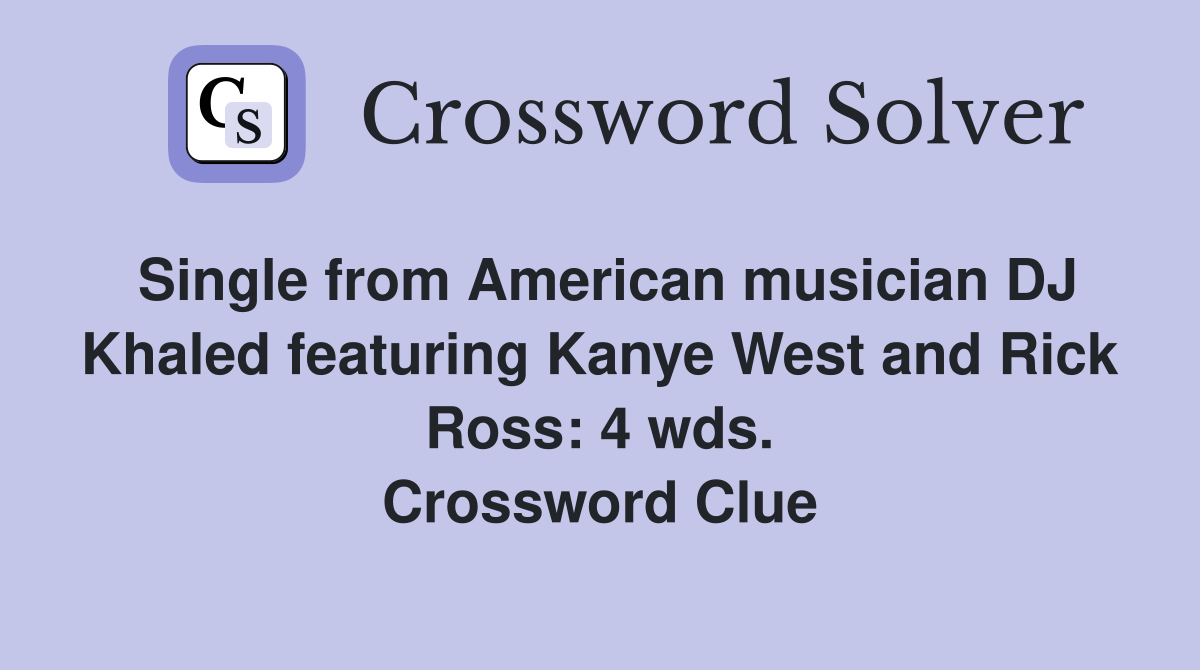Single from American musician DJ Khaled featuring Kanye West and Rick Ross: 4 wds. Crossword Clue