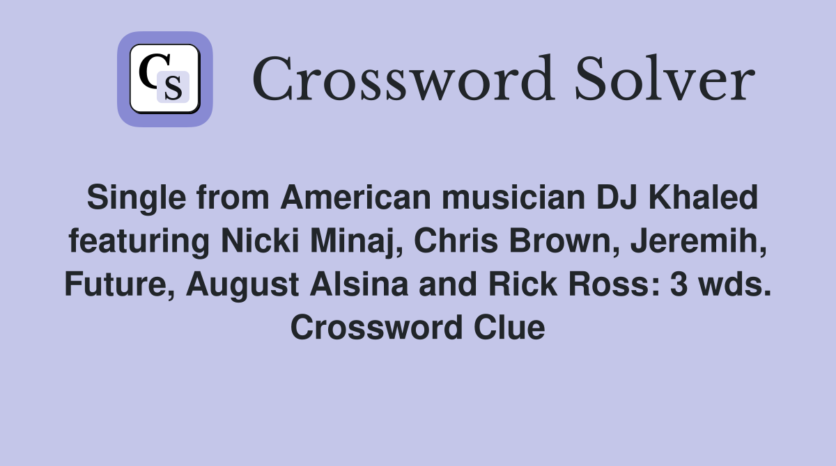 Single from American musician DJ Khaled featuring Nicki Minaj, Chris Brown, Jeremih, Future, August Alsina and Rick Ross: 3 wds. Crossword Clue