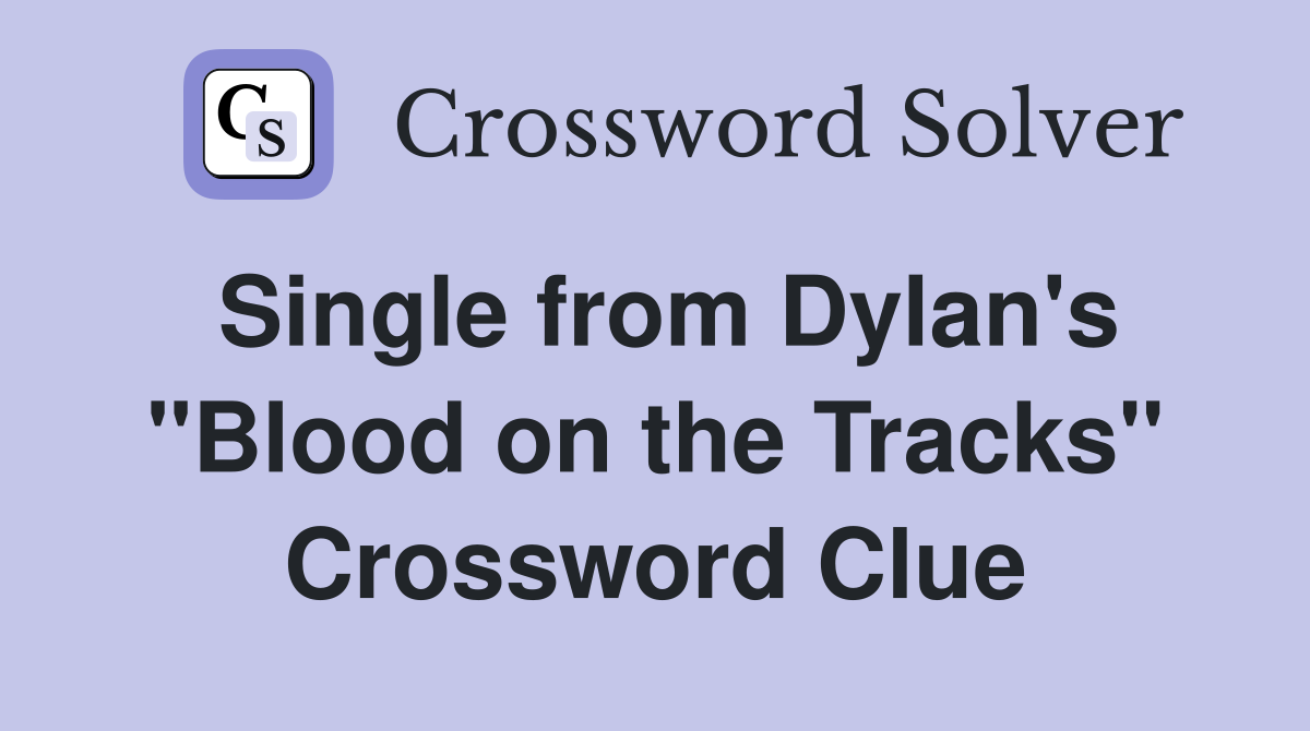 Single from Dylan's "Blood on the Tracks" Crossword Clue