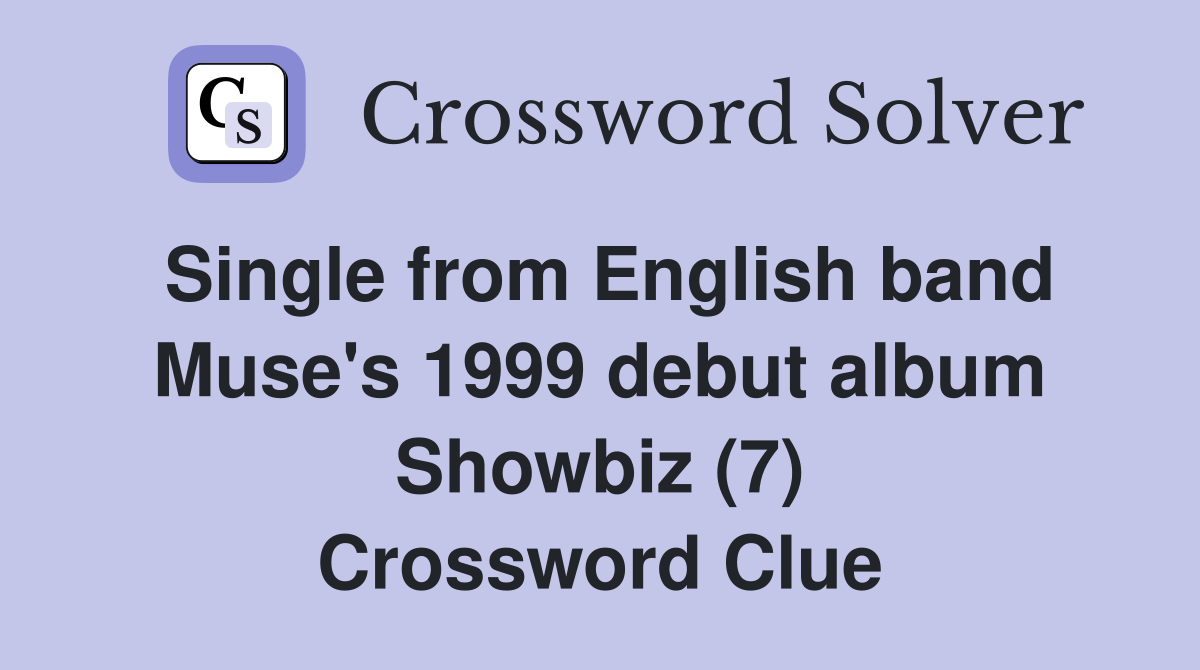 Single from English band Muse's 1999 debut album Showbiz (7) Crossword Clue