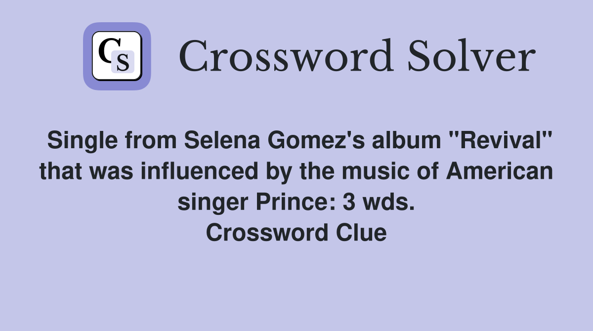 Single from Selena Gomez's album "Revival" that was influenced by the music of American singer Prince: 3 wds. Crossword Clue