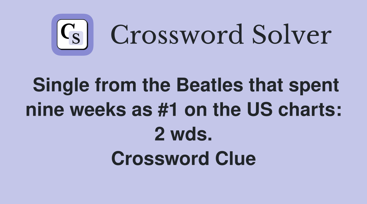 Single from the Beatles that spent nine weeks as #1 on the US charts: 2 wds. Crossword Clue