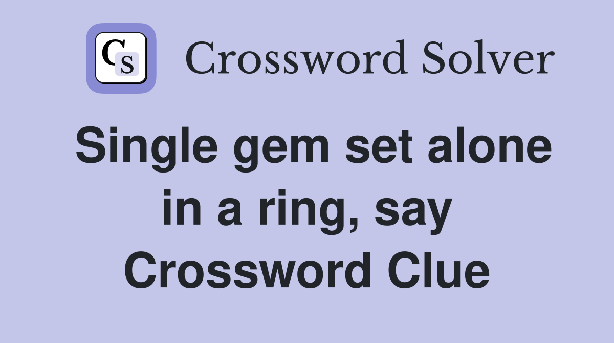 Single gem set alone in a ring, say Crossword Clue