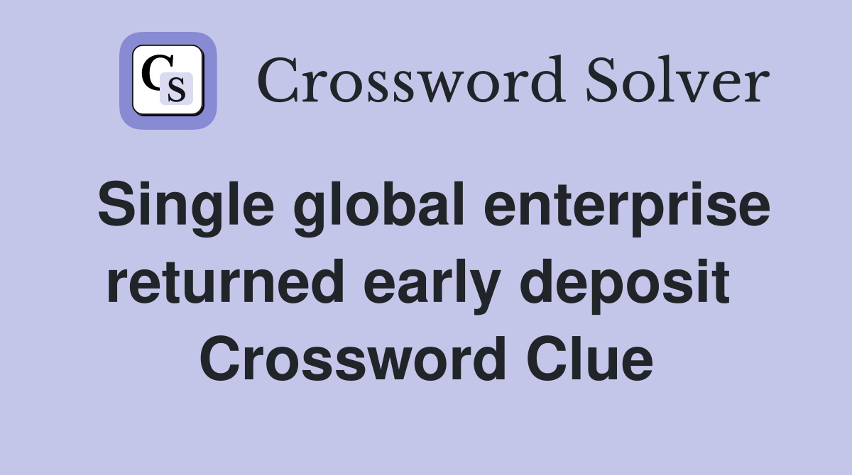 Single global enterprise returned early deposit  Crossword Clue