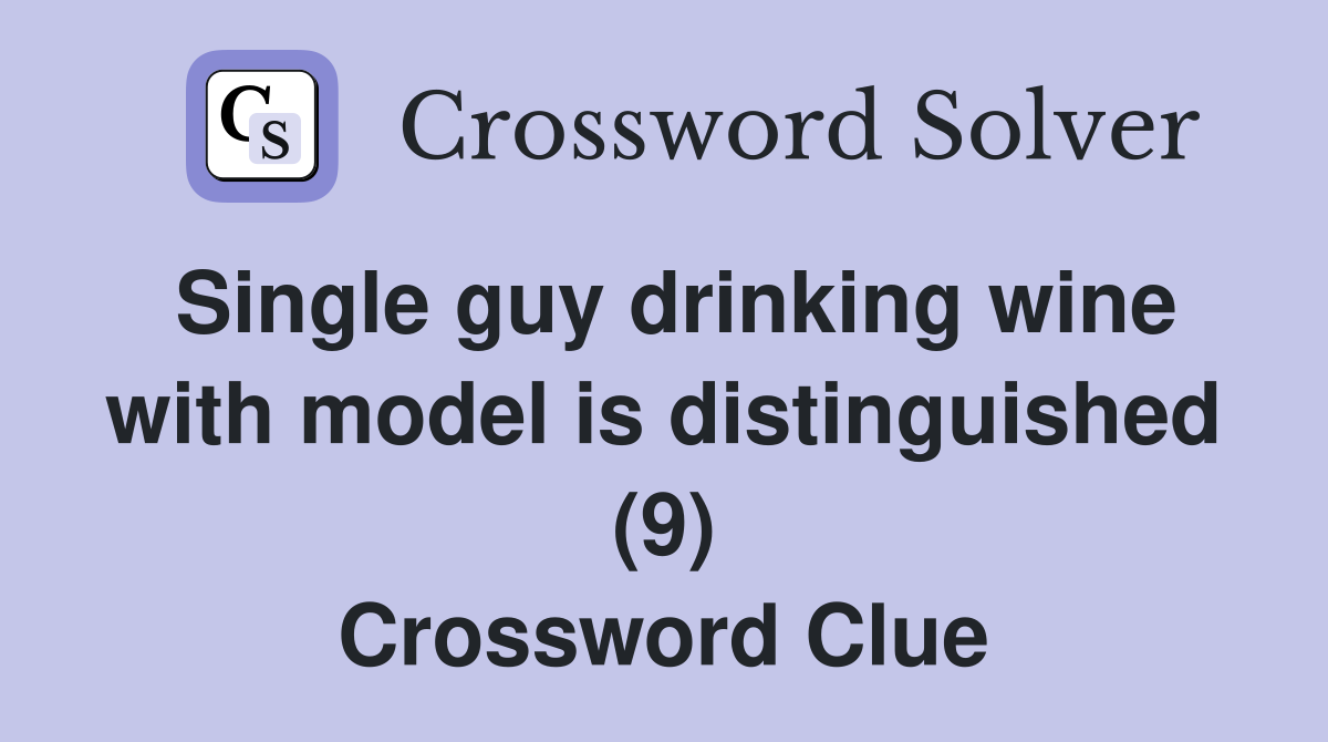 Single guy drinking wine with model is distinguished (9) Crossword Clue