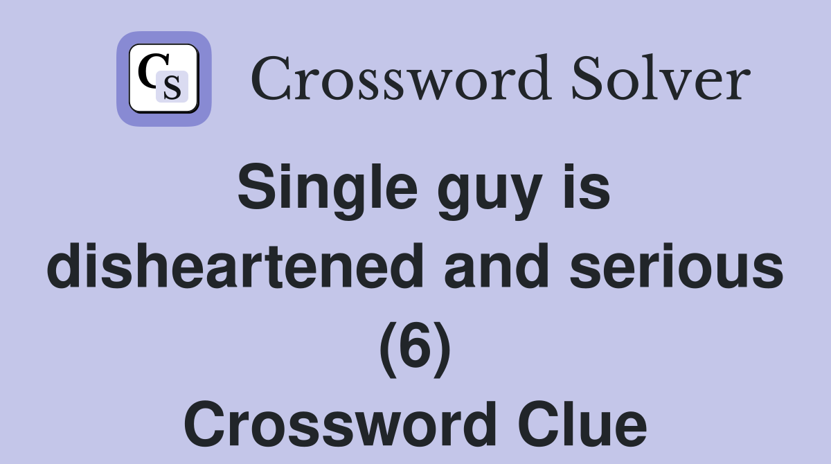 Single guy is disheartened and serious (6) Crossword Clue