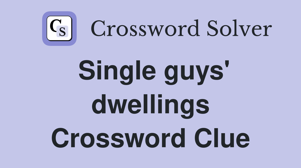 Single guys' dwellings Crossword Clue