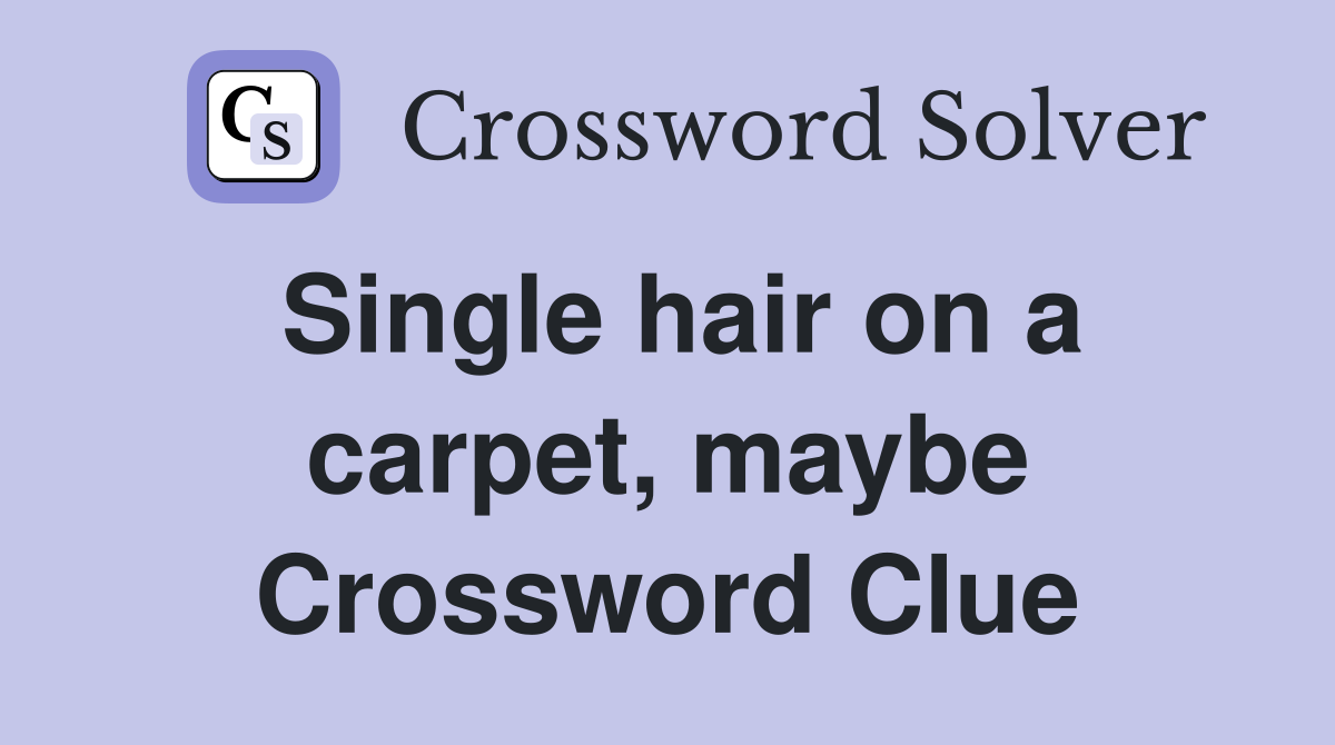 Single hair on a carpet, maybe Crossword Clue
