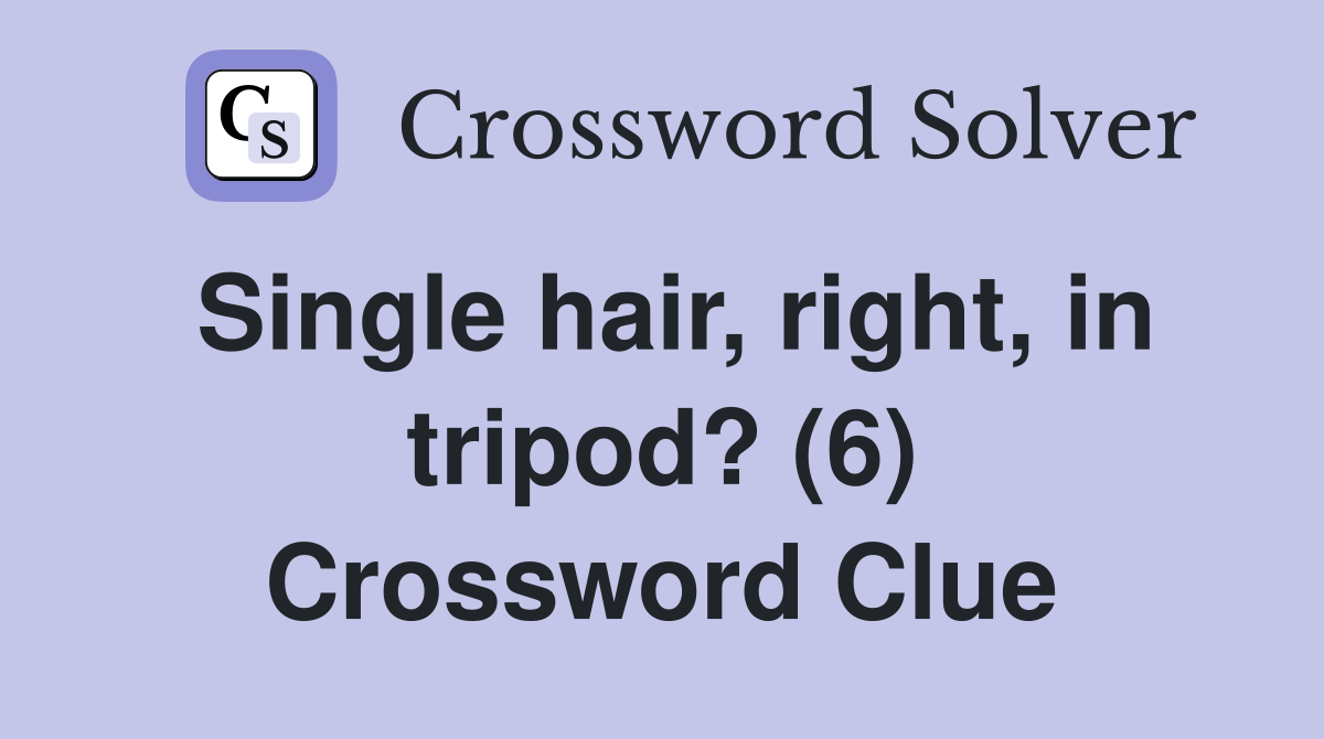 Single hair, right, in tripod? (6) Crossword Clue