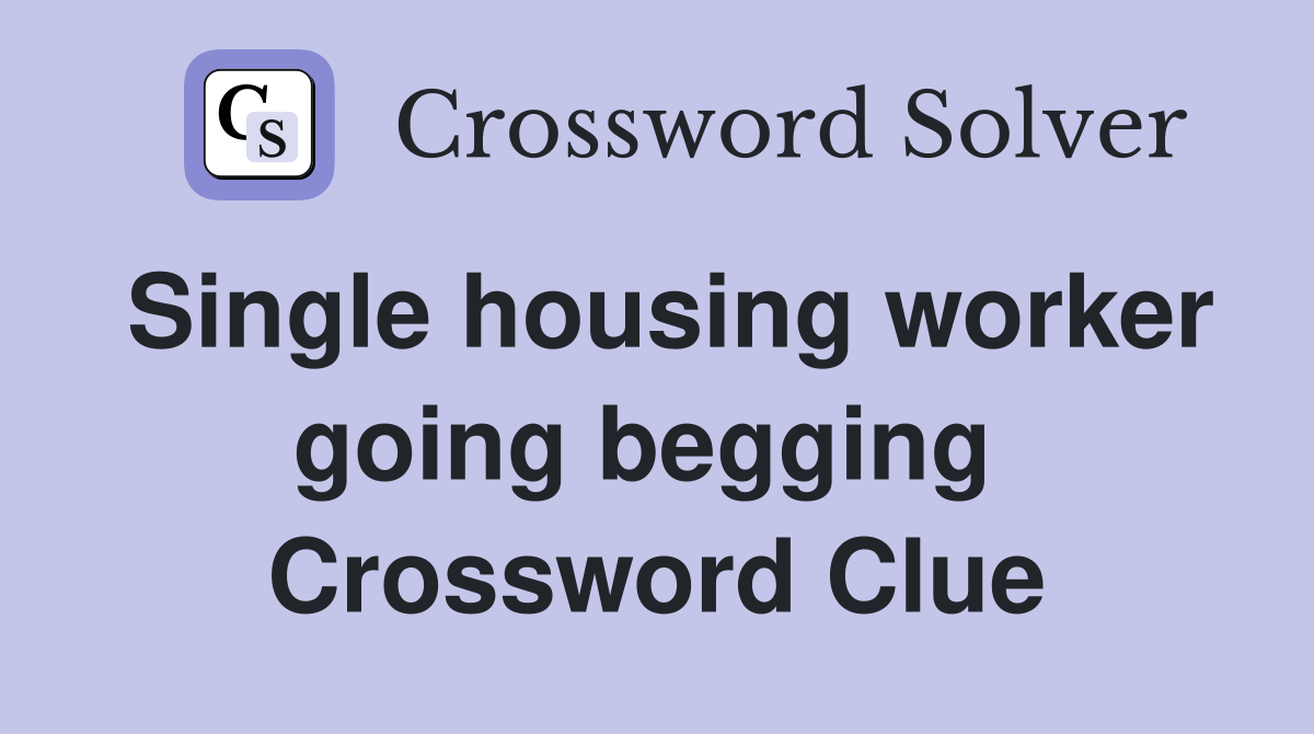 Single housing worker going begging  Crossword Clue
