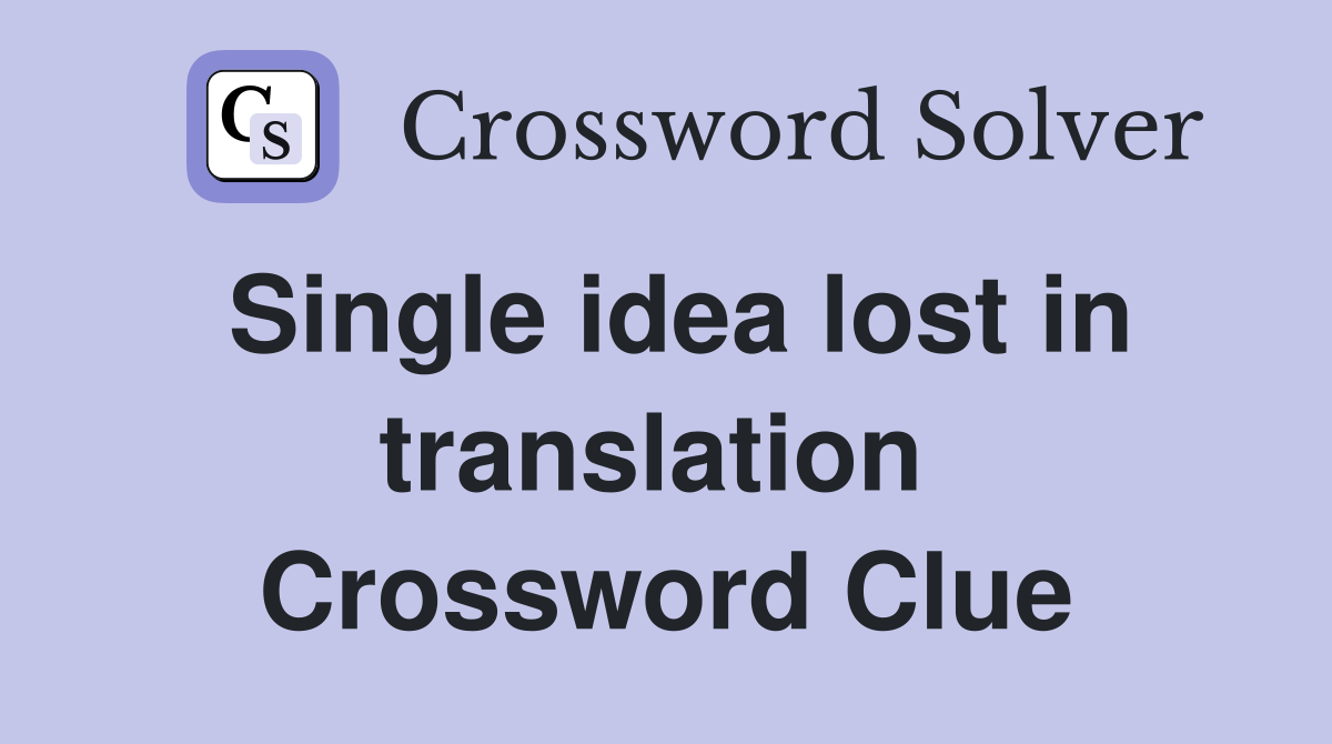 Single idea lost in translation  Crossword Clue