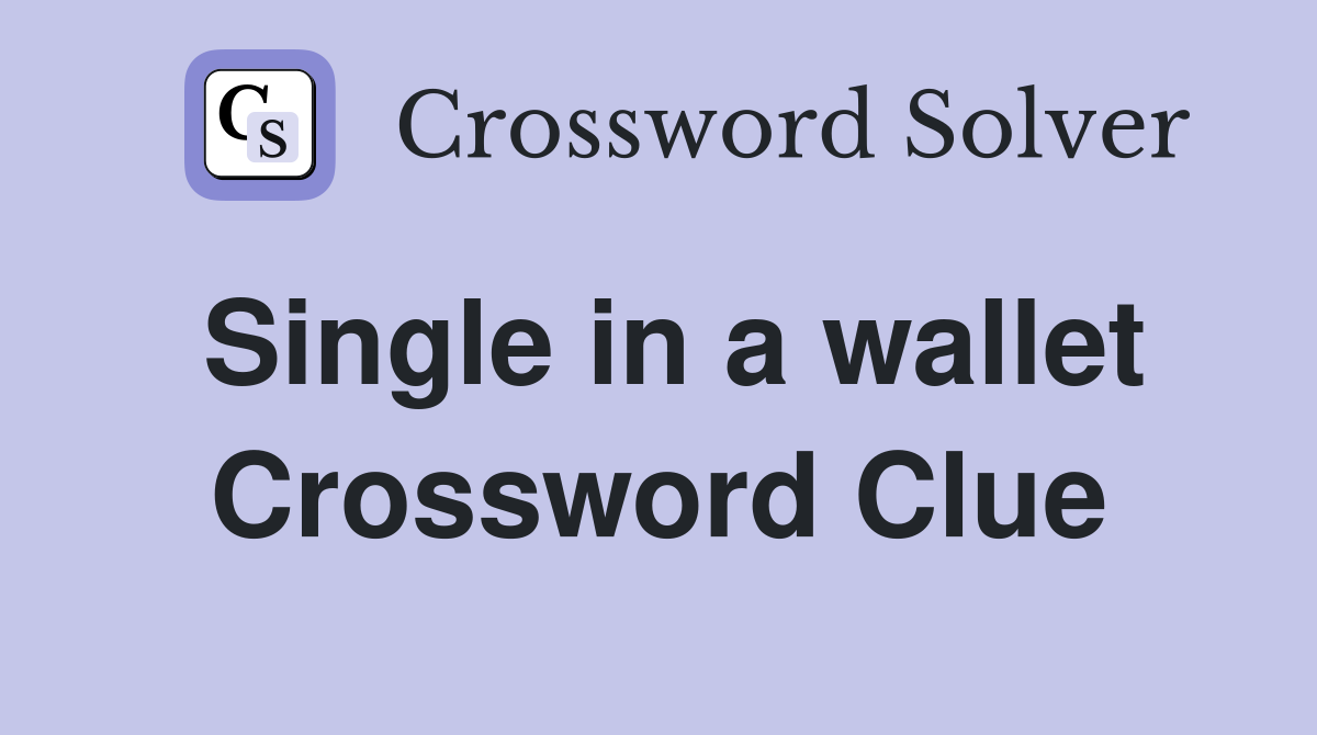 Single in a wallet Crossword Clue