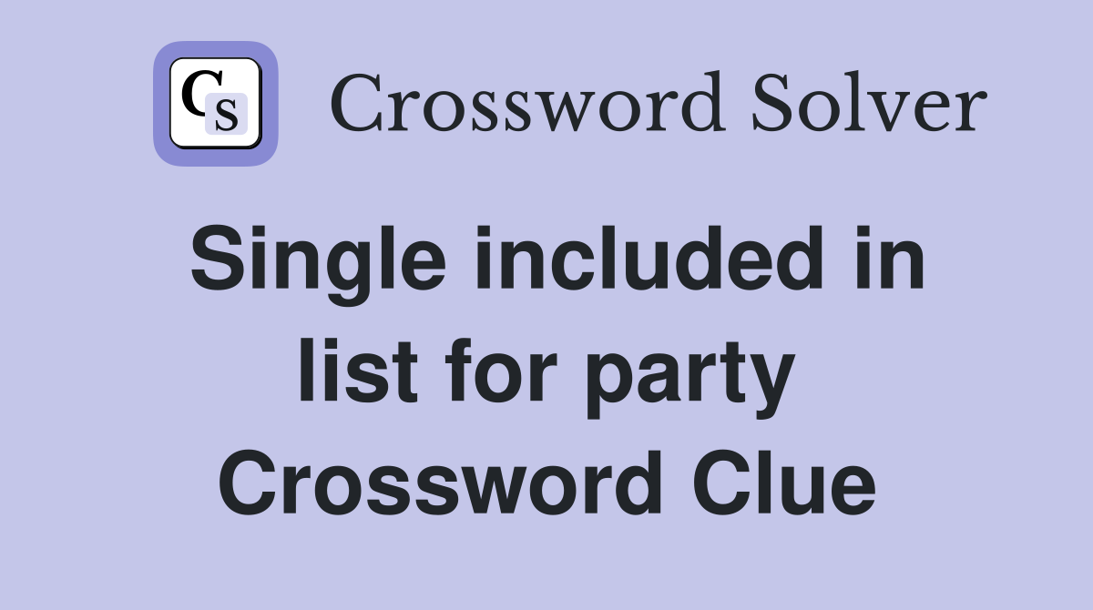 Single included in list for party Crossword Clue