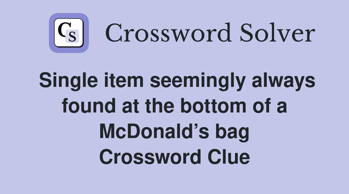 Single item seemingly always found at the bottom of a McDonald’s bag Crossword Clue