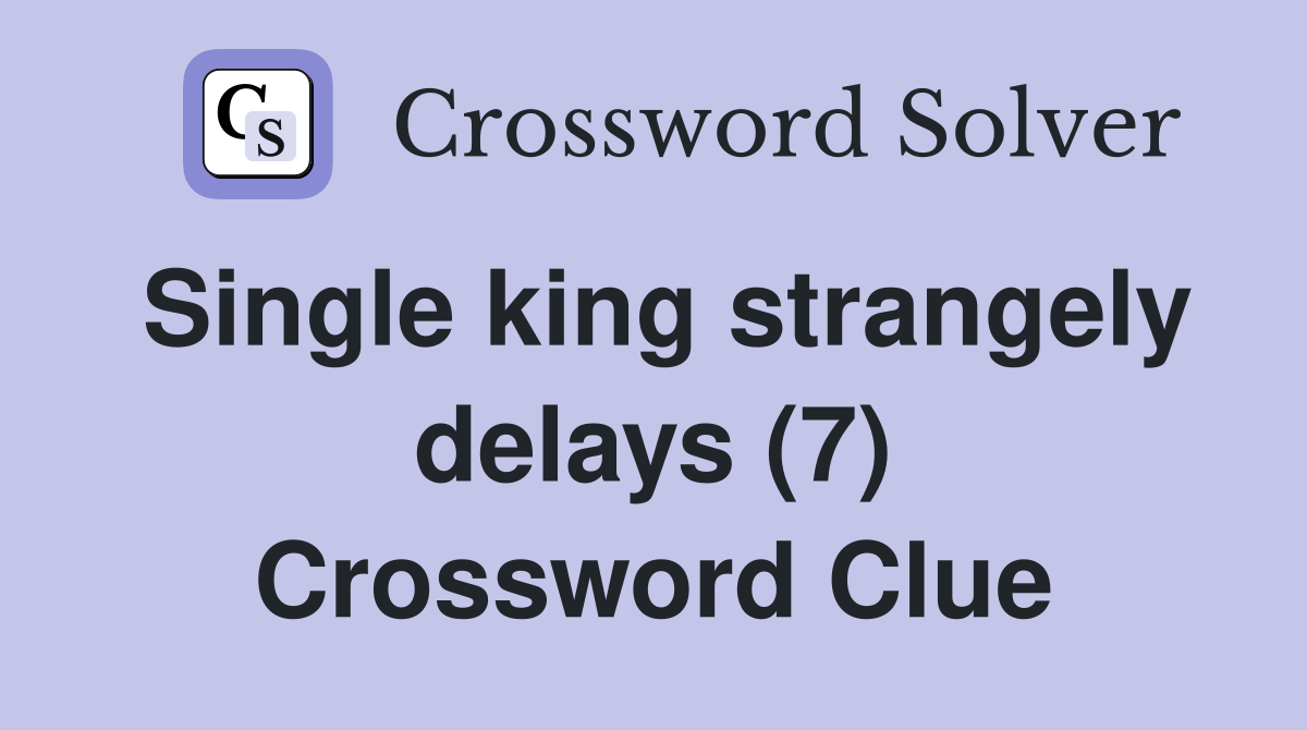 Single king strangely delays (7) Crossword Clue