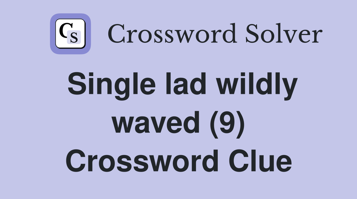 Single lad wildly waved (9) Crossword Clue