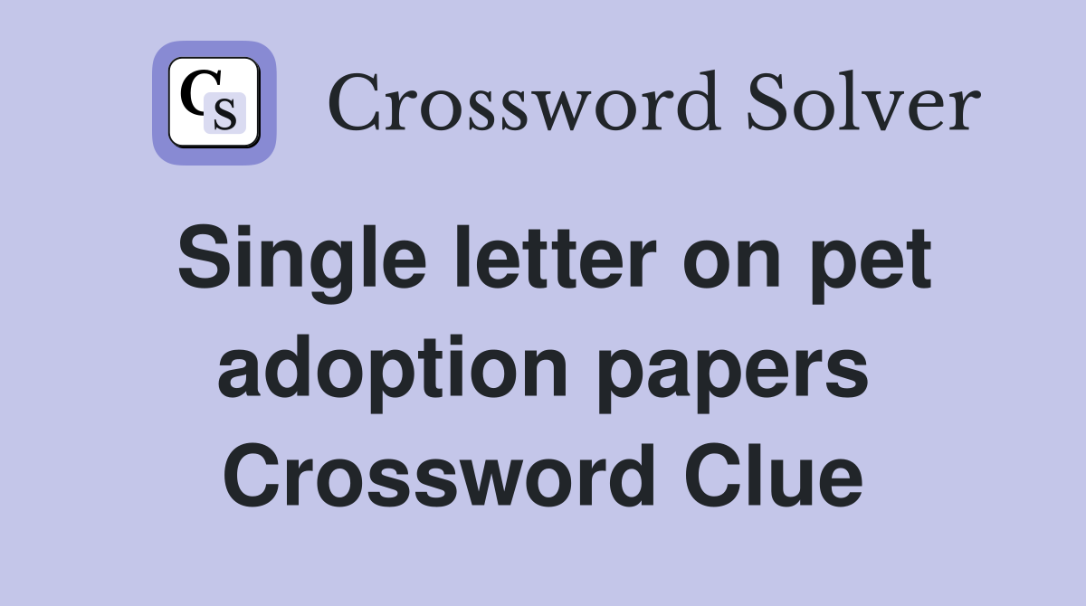 Single letter on pet adoption papers Crossword Clue