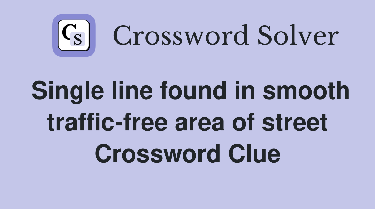 Single line found in smooth traffic-free area of street Crossword Clue