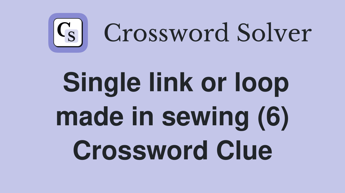 Single link or loop made in sewing (6) Crossword Clue