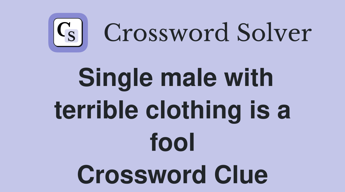 Single male with terrible clothing is a fool Crossword Clue