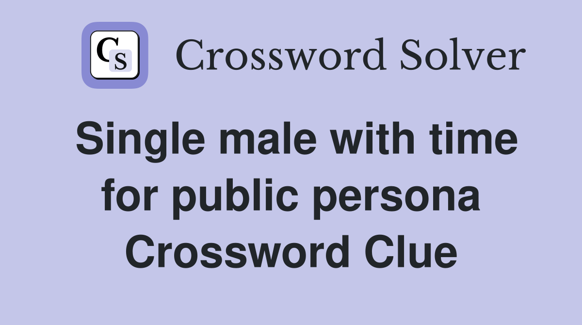 Single male with time for public persona Crossword Clue