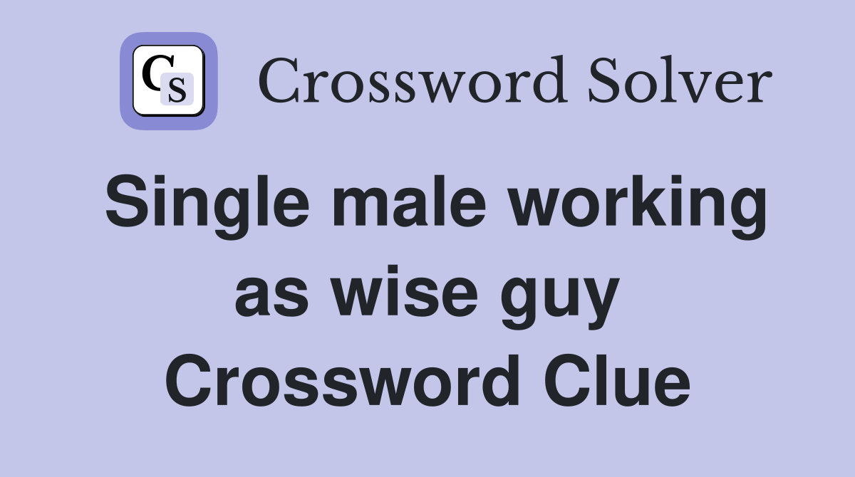 Single male working as wise guy Crossword Clue