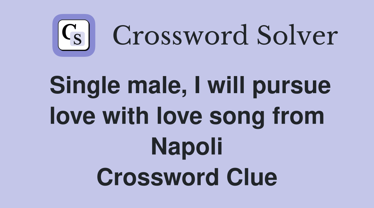 Single male, I will pursue love with love song from Napoli Crossword Clue
