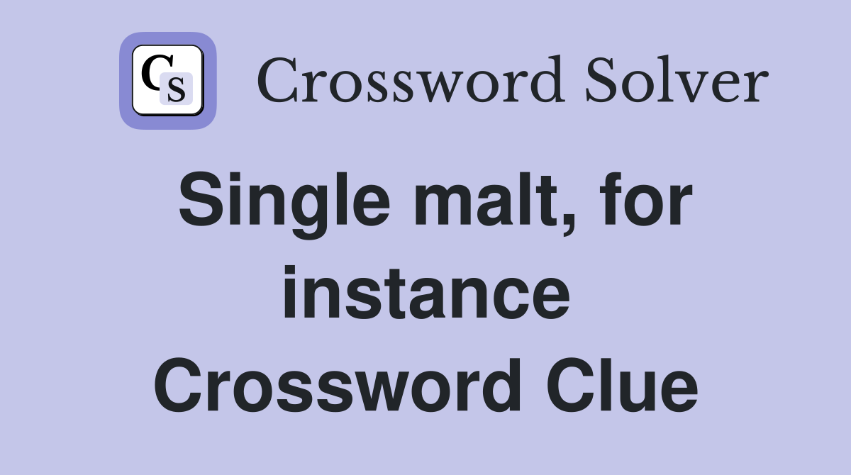 Single malt, for instance Crossword Clue