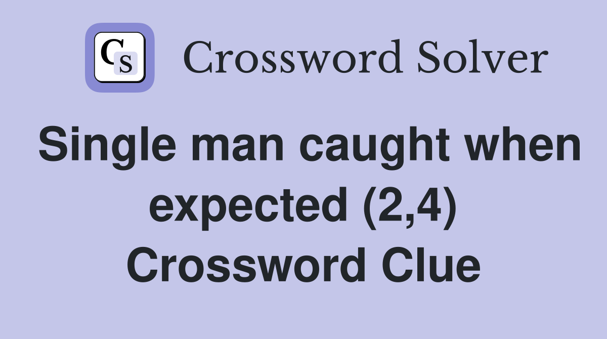 Single man caught when expected (2,4) Crossword Clue