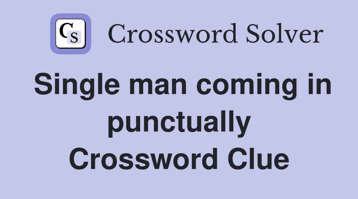 Single man coming in punctually Crossword Clue