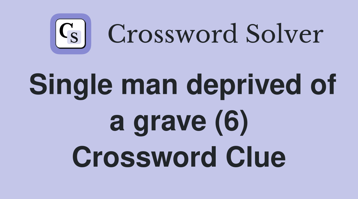 Single man deprived of a grave (6) Crossword Clue