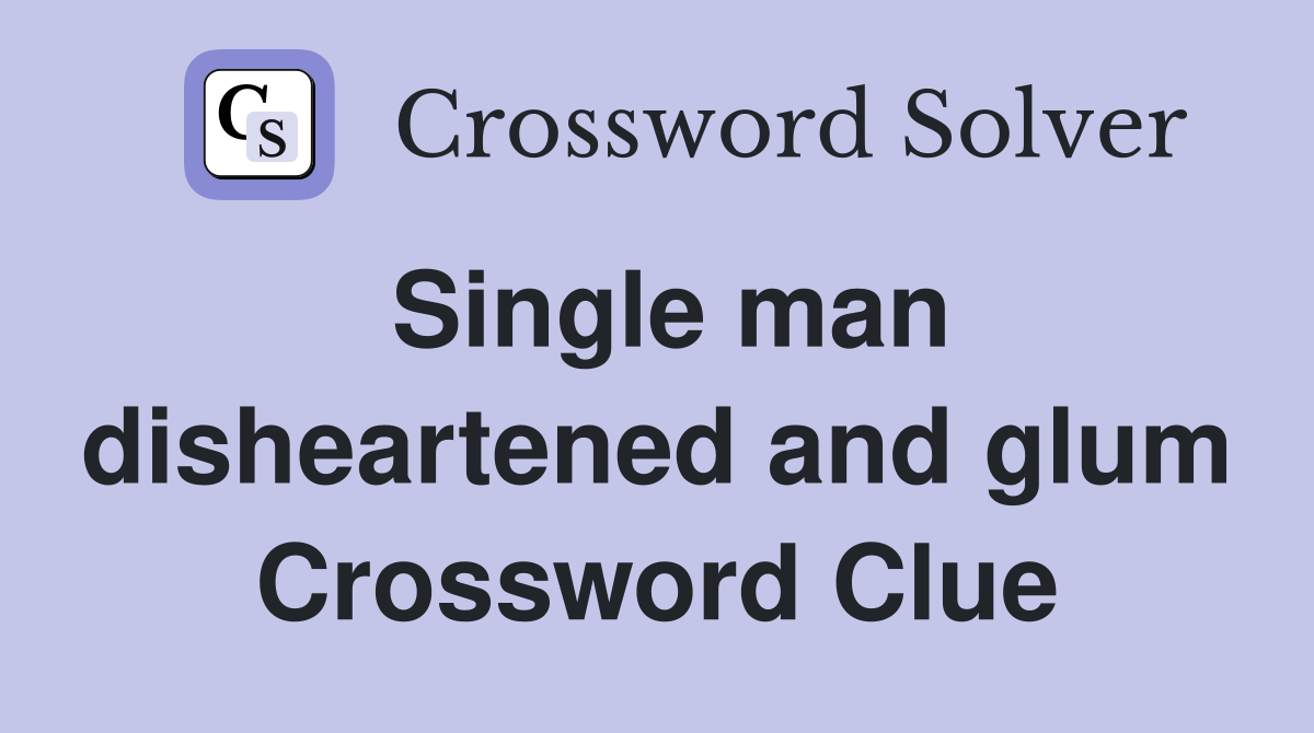 Single man disheartened and glum Crossword Clue
