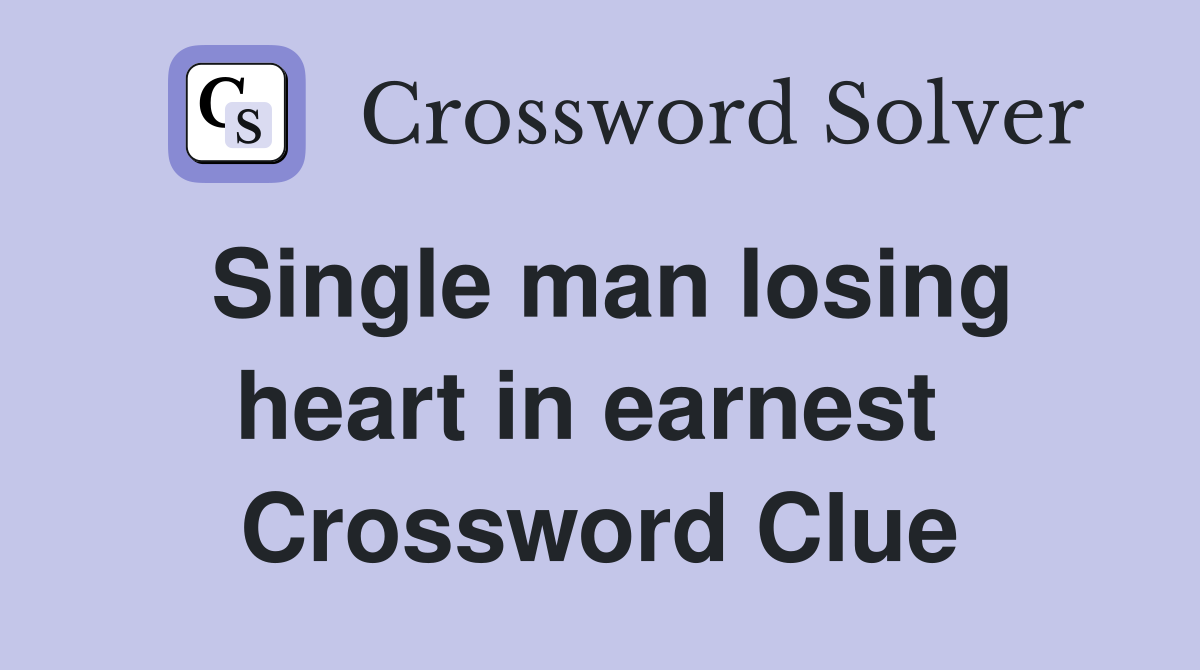 Single man losing heart in earnest  Crossword Clue
