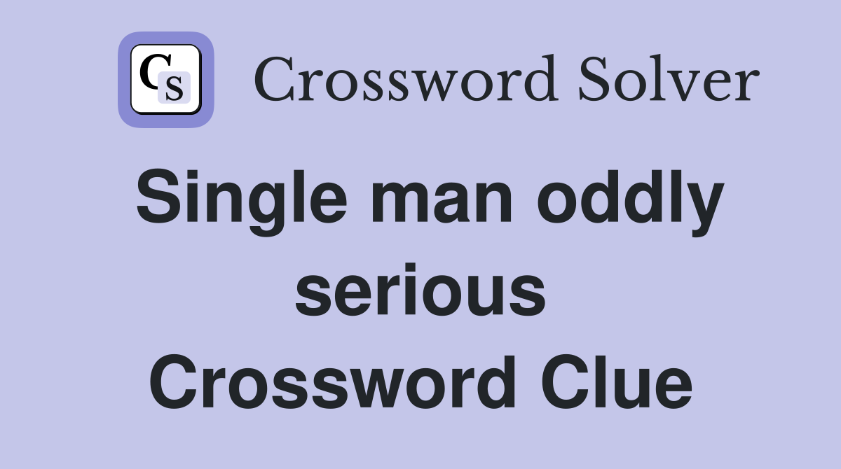 Single man oddly serious Crossword Clue